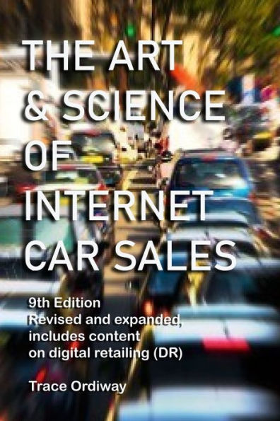 The Art & Science of Internet Car Sales: Understanding How To Communicate To Sell Cars & Trucks In The New Electronic Marketplace