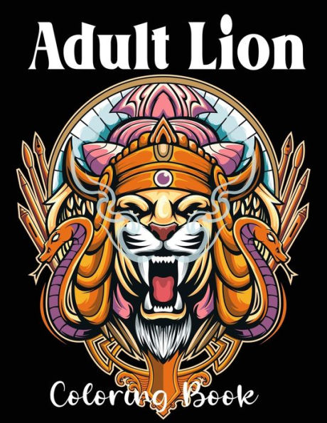 Adult Lion Coloring Book: An Adult Coloring Book Of 50 Lions in a Range of Styles and Ornate Patterns (Animal Coloring Books for Adults)