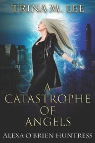 Title: A Catastrophe of Angels, Author: Trina M. Lee