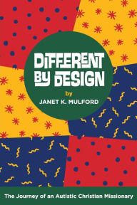 Title: Different by Design: The Journey of an Autistic Christian Missionary, Author: Janet Mulford