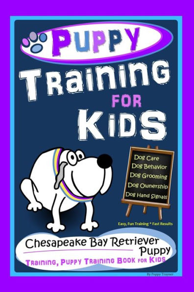 Puppy Training for Kids, Dog Care, Dog Behavior, Dog Grooming, Dog Ownership, Dog Hand Signals, Easy, Fun Training * Fast Results, Chesapeake Bay Retriever Puppy Training, Puppy Training Book for Kids