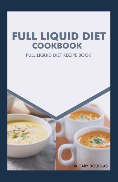 FULL LIQUID DIET COOKBOOK: FULL LIQUID DIET RECIPE BOOK by GARY DOUGLAS ...