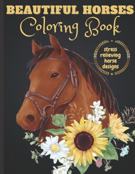 Beautiful Horses Coloring Book: An Adult and Kids Coloring Book of Horses, Coloring Horses for Stress Relieving and Relaxation