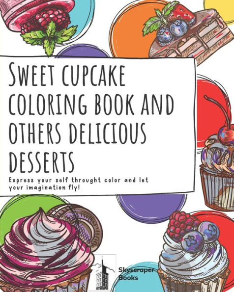 Cupcake coloring book and other delicious desserts, Let your imagination fly! Skycraper books: Activity coloring book for all ages, with unique illustrations