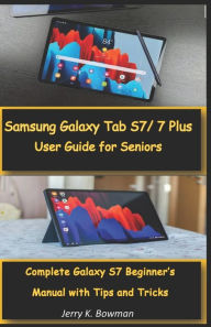 Title: Samsung Galaxy Tab S7/ 7 Plus User Guide for Seniors: Complete Galaxy S7 Beginner's Manual with Tips and Tricks, Author: Jerry K Bowman