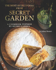 Title: The Most Secret Foods from Secret Garden: A Cookbook Inspired by Secret Garden, Author: Johny Bomer