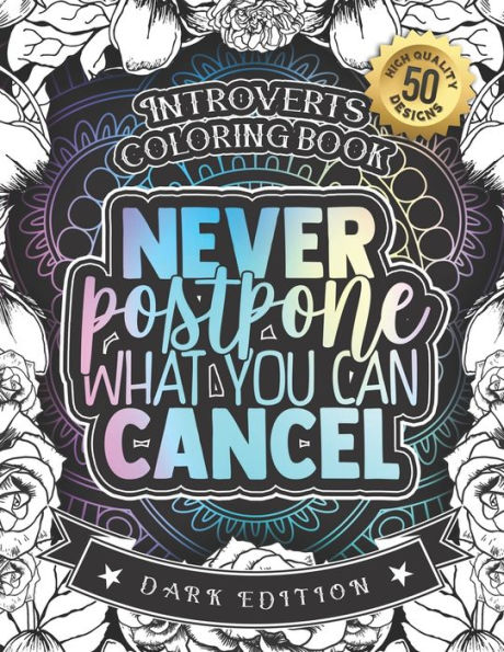 Introverts Coloring Book: Never Postpone What You Can Cancel: An Entertaining colouring Gift Book For Adults: 50 Funny & Sarcastic Colouring Pages For Stress Relief & Relaxation (Dark Edition)