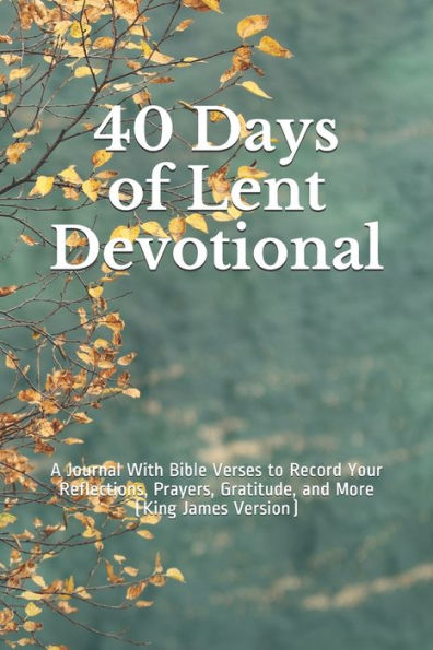 40 Days of Lent Devotional: A Journal With Bible Verses to Record Your Reflections, Prayers, Gratitude, and More (King James Version)