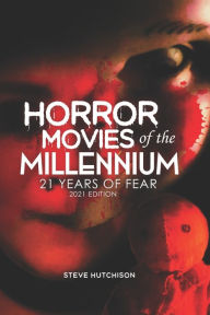 Title: Horror Movies of the Millennium 2021: 21 Years of Fear, Author: Steve Hutchison