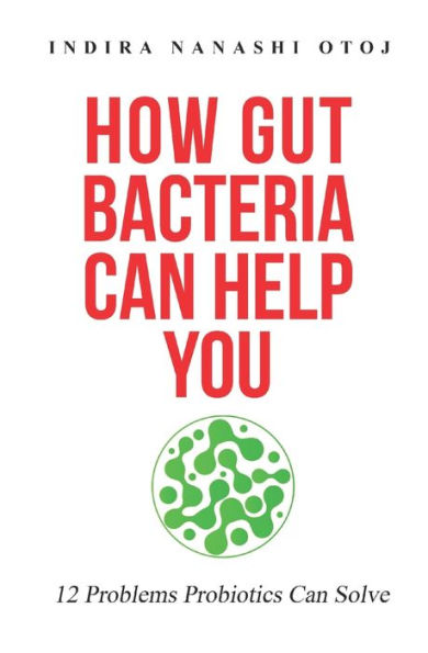 How Gut Bacteria Can Help You: 12 Problems Probiotics Can Solve