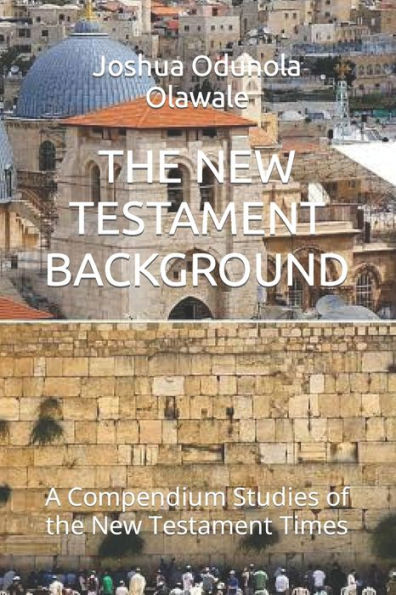 THE NEW TESTAMENT BACKGROUND: A Compendium Studies of the New Testament Times