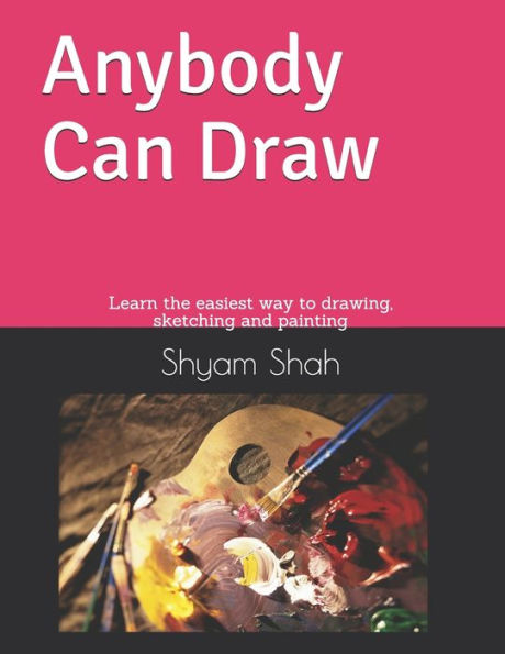 Any Body Can Draw: Learn the easiest way to drawing, sketching and painting