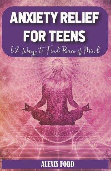 Anxiety relief for teens: 52 ways to find peace of mind