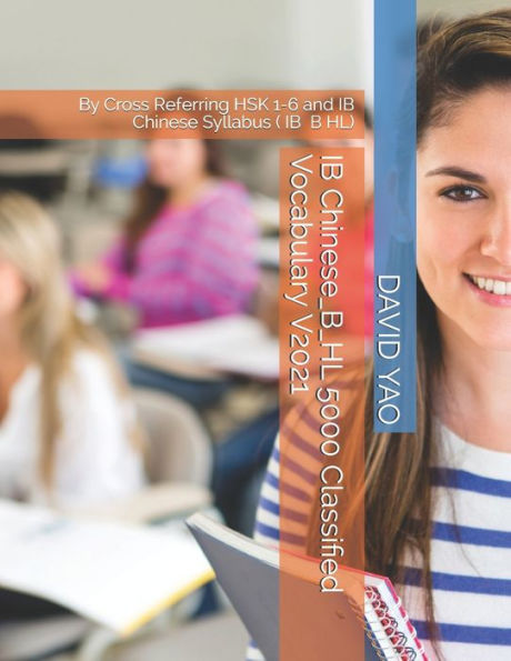 IB Chinese_B_HL 5000 Classified Vocabulary V2021: By Cross Referring HSK 1-6 and IB Chinese Syllabus ( IB ?? B HL)