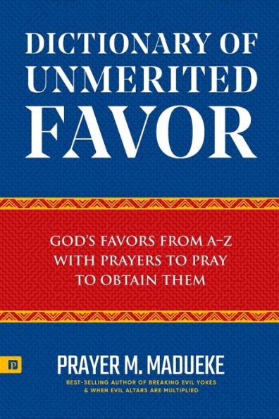 Dictionary of Unmerited Favor: God's Favors from A-Z With Prayers to Pray to Obtain Them