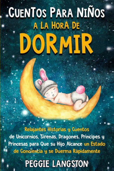 cuentos para niños a la hora de dormir: Relajantes historias y unicornios, sirenas, dragones, príncipes princesas que su hijo alcance un estado conciencia se duerma rápidamente