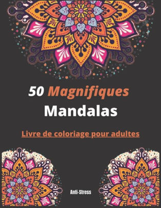 50 Magnifiques Mandalas Livre De Coloriage Pour Adultes Anti Stress Livre A Colorier Mandalas Magnifiques Pour