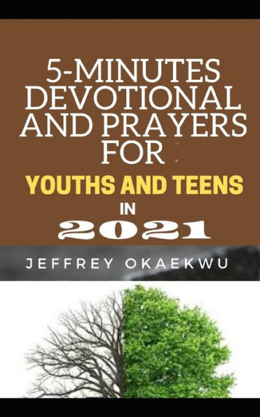 5-MINUTES DEVOTIONAL AND PRAYERS FOR YOUTHS AND TEENS IN 2021: TAKING CHARGE AND AUTHORITY OVER THE NEW YEAR AND CAUSING THE MANIFESTATION OF UNCOMMON RESULTS