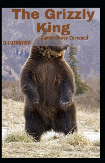 The Grizzly King Illustrated by James Oliver Curwood, Paperback ...