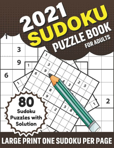 2021 Sudoku Puzzle Book For Adults: A Sudoku Fun Brain Game Book With 80 Puzzles With Solution For 2021 Adult Men And Women To Increase Skill of Curious Person To Sharp and Strong Their Brain And Mind
