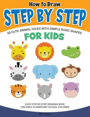 How To Draw Step By Step 50 Cute Animal Faces With Simple Basic Shapes For Kids Easy Step By Step Drawing Book For Early Elementary School Children By P R Funny Paperback Barnes