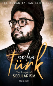 Title: Neden Türk: The Gospel of Secularism, Author: Abhijit Naskar