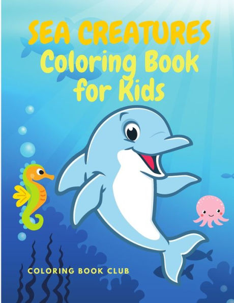 Sea Creatures Coloring Book for Kids: Amazing Ocean Animals and Beautiful Underwater Marine Life - Fun and Educational Coloring Book with Named Caracters and Something to Know About Each of Them