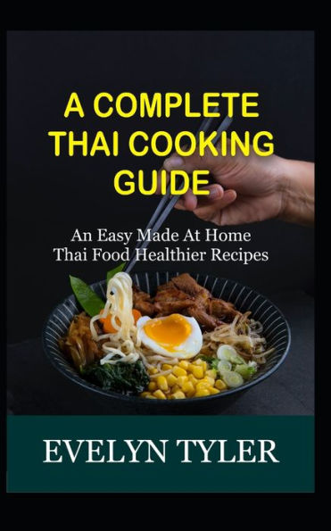A Complete Thai Cooking Guide: An Easy Made At Home Thai Food Healthy Recipes