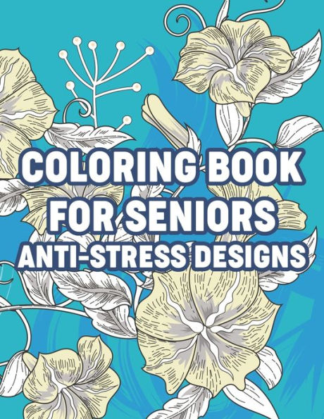 Coloring Book For Seniors Anti-Stress Designs: Simple and Easy Coloring