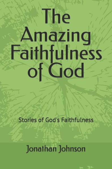 The Amazing Faithfulness of God: Stories of God's Faithfulness