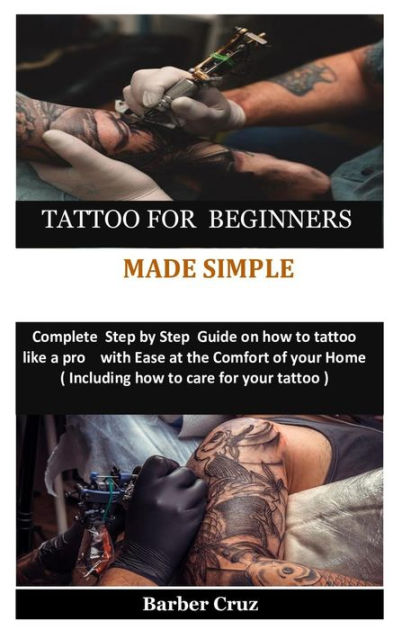 TATTOO FOR BEGINNERS MADE SIMPLE: Complete Step by Step Guide on how to ...