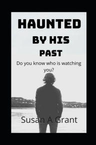 Title: Haunted By His Past, Author: Susan A Grant