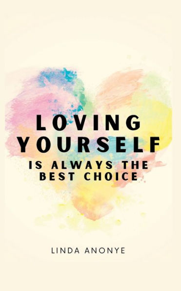 Loving Yourself Is Always The Best Choice: The Roadmap To Becoming The Best Version Of Yourself