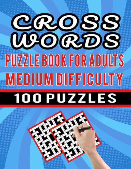 Cross Words Puzzle Book For Adults Medium Difficulty - 100 Puzzles: Cross Words Puzzle For Adults Large Print - Ultimate Crossword Puzzles Collections for Toddlers to Adults Puzzle Solver with Answer