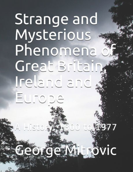 Strange and Mysterious Phenomena of Great Britain, Ireland and Europe: A History. 1800 to 1977