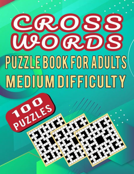 Cross Words Puzzle Book For Adults Medium Difficulty - 100 Puzzles: Medium Difficulty Cross Words Puzzle For Adults For Exercise Of Brain Of Adults Person - 100 Puzzles With Answer Medium To Hard Difficulty