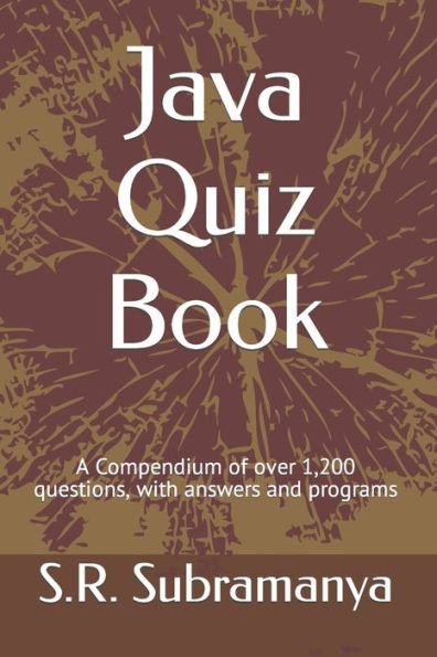 Java Quiz Book: A Compendium of over 1,200 questions, with answers and programs