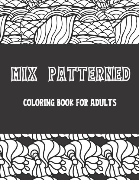 Mix Pattern Coloring Book For Adults: Art Variety Relaxation