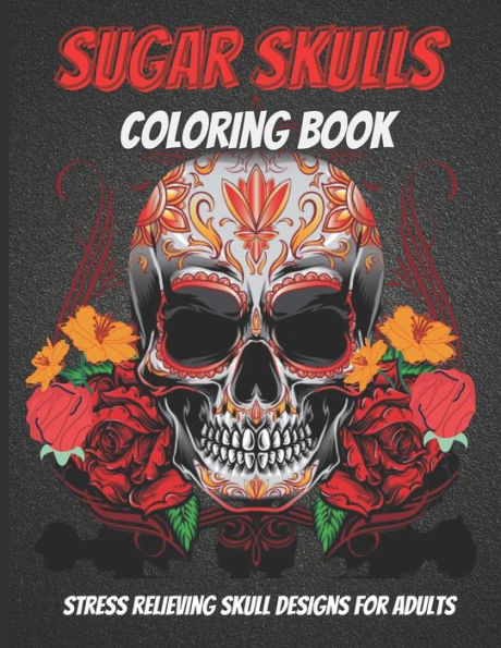 Sugar Skulls Coloring Book: An Adult Coloring Book Of Unique Skull Illustrations