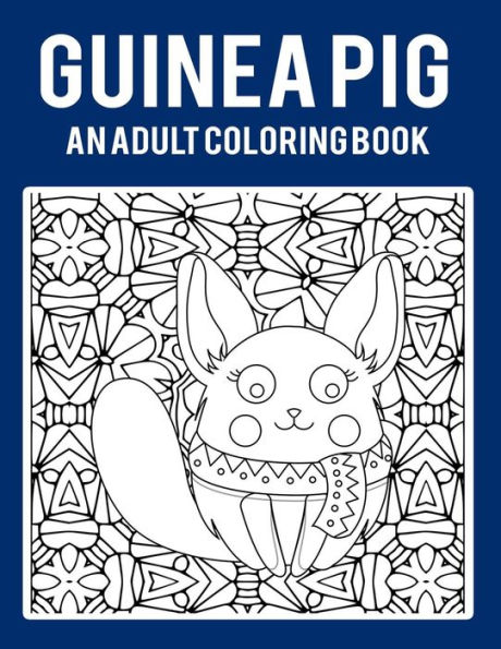 Guinea Pig An Adult Coloring Book: Stress Relieving 64 Pages 8.5x11 Inch Cute and Funny Coloring Pages