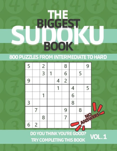 The Biggest Sudoku Book 800 Puzzles from Intermediate to Hard: Sudoku Puzzle Book with NO ANSWERS for True Experts to Challenge Their Puzzle Skills - Sudoku Puzzle Book for Adults and Teenagers