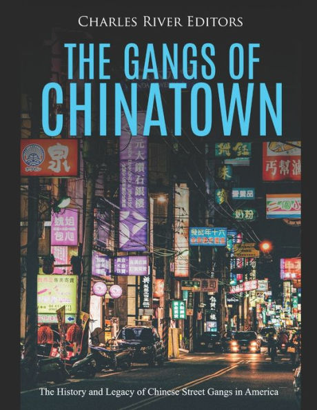 The Gangs of Chinatown: History and Legacy Chinese Street America