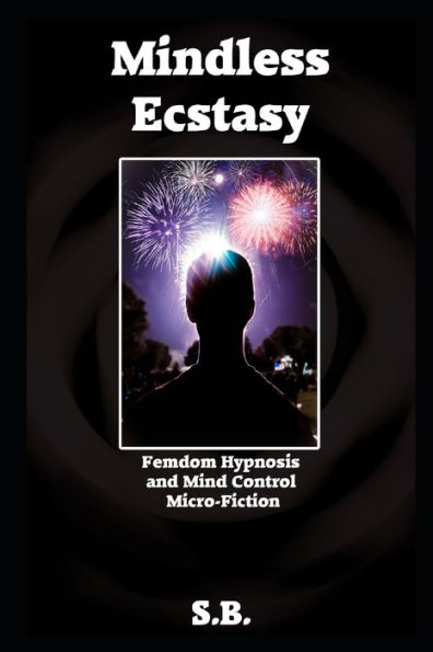 Mindless Ecstasy: Femdom Hypnosis and Mind Control Micro-Fiction