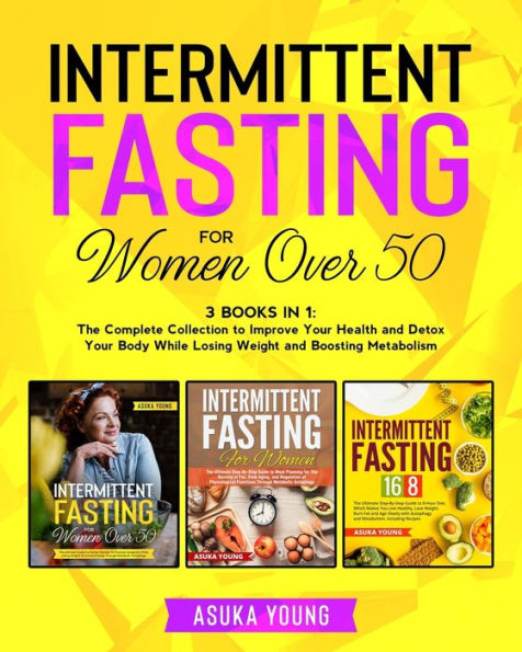 Intermittent Fasting for Women Over 50: 3 Books in 1: The Complete Collection to Improve Your Health and Detox Your Body While Losing Weight and Boosting Metabolism