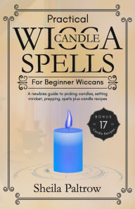 Title: Practical Wicca Candle Spells for Beginner Wiccans: A newbies guide to picking candles, setting mindset, prepping, spells plus candle recipes, Author: Sheila Devina Paltrow