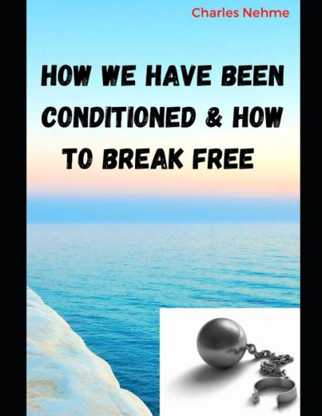 How we have been Conditioned and how to Break Free