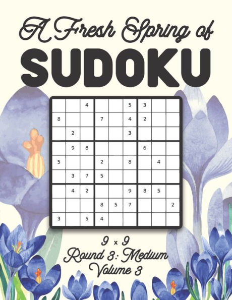 A Fresh Spring of Sudoku 9 x 9 Round 3: Medium Volume 3: Sudoku for Relaxation Spring Time Puzzle Game Book Japanese Logic Nine Numbers Math Cross Sums Challenge 9x9 Grid Beginner Friendly Medium Hard Level For All Ages Kids to Adults Floral Theme Gifts