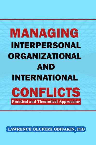Managing Interpersonal, Organizational and International Conflicts: Practical and Theoretical Approaches