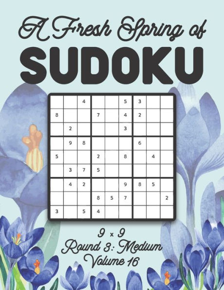 A Fresh Spring of Sudoku 9 x 9 Round 3: Medium Volume 16: Sudoku for Relaxation Spring Time Puzzle Game Book Japanese Logic Nine Numbers Math Cross Sums Challenge 9x9 Grid Beginner Friendly Medium Hard Level For All Ages Kids to Adults Floral Theme Gift