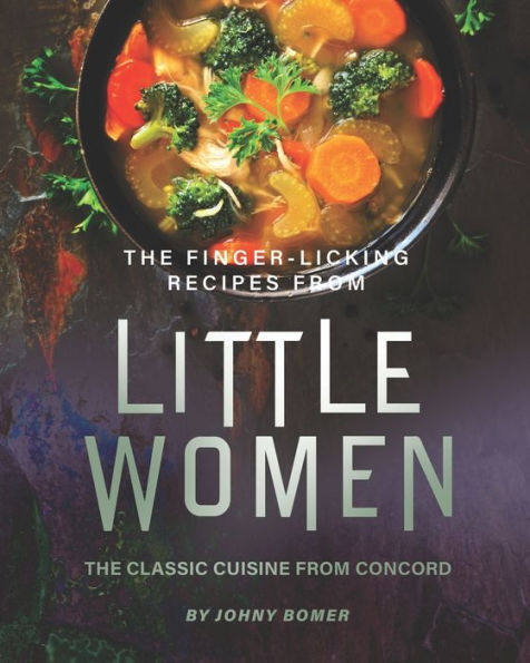 The Finger-Licking Recipes from Little Women: The Classic Cuisine from Concord
